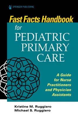 Gyorstájékoztató kézikönyv a gyermekgyógyászati alapellátáshoz: Útmutató ápolók és orvosasszisztensek számára - Fast Facts Handbook for Pediatric Primary Care: A Guide for Nurse Practitioners and Physician Assistants