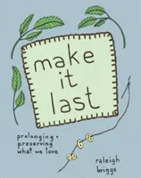 Make It Last: Fenntarthatóan és megfizethetően megőrizni, amit szeretünk - Make It Last: Sustainably and Affordably Preserving What We Love