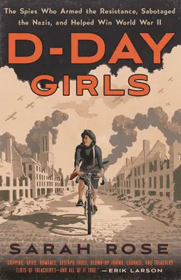 D-Day Girls: A kémek, akik felfegyverezték az ellenállást, szabotálták a nácikat, és segítettek megnyerni a II. világháborút - D-Day Girls: The Spies Who Armed the Resistance, Sabotaged the Nazis, and Helped Win World War II