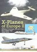 Európa X-repülőgépei II: Katonai prototípus repülőgépek az 1945-1974 közötti aranykorból - X-Planes of Europe II: Military Prototype Aircraft from the Golden Age 1945-1974