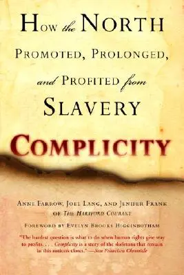 Complicity: How the North Promoted, Prolonged, and Profited from Slavery (Hogyan támogatta, hosszabbította és hasznot húzott Észak a rabszolgaságból) - Complicity: How the North Promoted, Prolonged, and Profited from Slavery