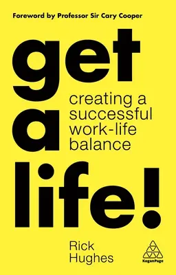 Get a Life! A munka és a magánélet sikeres egyensúlyának megteremtése - Get a Life!: Creating a Successful Work-Life Balance