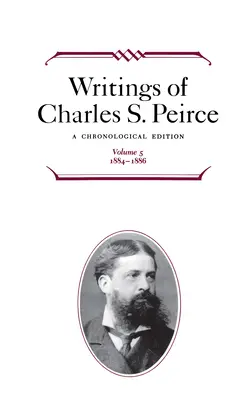 Charles S. Peirce írásai: A Chronological Edition, 5. kötet: 1884-1886 - Writings of Charles S. Peirce: A Chronological Edition, Volume 5: 1884-1886