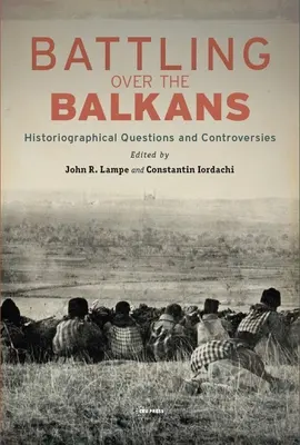 Csatározás a Balkánért: Történelemtörténeti kérdések és viták - Battling over the Balkans: Historiographical Questions and Controversies