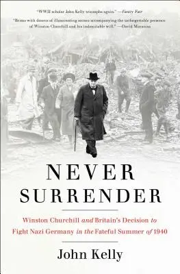 Soha ne add meg magad: Winston Churchill és Nagy-Britannia döntése a náci Németország elleni harcról 1940 végzetes nyarán - Never Surrender: Winston Churchill and Britain's Decision to Fight Nazi Germany in the Fateful Summer of 1940