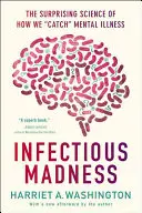 Fertőző őrület: A meglepő tudomány arról, hogyan kapjuk el a mentális betegségeket - Infectious Madness: The Surprising Science of How We Catch Mental Illness