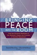 A békét a szobába hozni: Hogyan befolyásolják a közvetítő személyes tulajdonságai a konfliktusmegoldás folyamatát? - Bringing Peace Into the Room: How the Personal Qualities of the Mediator Impact the Process of Conflict Resolution