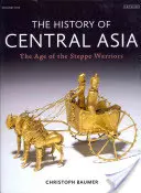 Közép-Ázsia története: A sztyeppei harcosok kora (1. kötet) - The History of Central Asia: The Age of the Steppe Warriors (Volume 1)