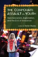 A vállalatok támadása az ifjúság ellen; kommercializmus, kizsákmányolás és az ártatlanság vége - The Corporate Assault on Youth; Commercialism, Exploitation, and the End of Innocence