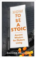 Hogyan legyünk sztoikusok - Ősi bölcsesség a modern élethez - How To Be A Stoic - Ancient Wisdom for Modern Living