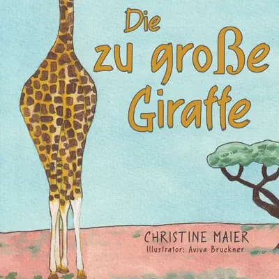 Die zu groe Giraffe: Ein Kinderbuch darber anders auszusehen, in die Welt zu passen und seine Superpower zu finden