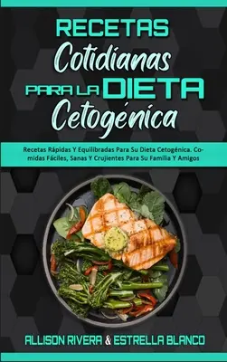 Recetas Cotidianas Para La Dieta Cetognica: Recetas Rpidas Y Equilibradas Para Su Dieta Cetognica. Comidas Fciles, Sanas Y Crujientes Para Su Fami