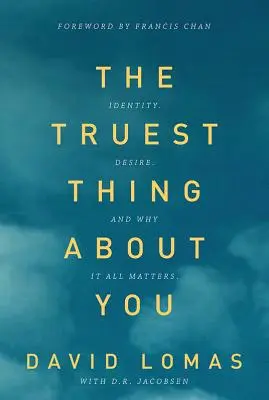 A legigazabb dolog rólad: Identitás, vágyakozás, és miért számít minden - The Truest Thing about You: Identity, Desire, and Why It All Matters