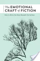 A fikció érzelmi mestersége: Hogyan írjuk meg a felszín alatti történetet - The Emotional Craft of Fiction: How to Write the Story Beneath the Surface