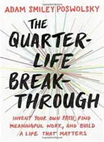 A negyedéves áttörés: Találd fel a saját utadat, találj értelmes munkát, és építs olyan életet, ami számít - The Quarter-Life Breakthrough: Invent Your Own Path, Find Meaningful Work, and Build a Life That Matters