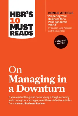 Hbr's 10 Must Reads on Managing in a Downturn, Expanded Edition (a bónusz cikkel: Preparing Your Business for a Post-Pandemic World by Carsten Lund). - Hbr's 10 Must Reads on Managing in a Downturn, Expanded Edition (with Bonus Article Preparing Your Business for a Post-Pandemic World by Carsten Lund