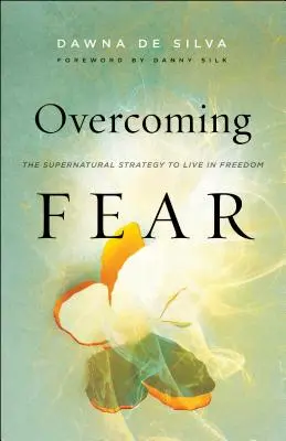 A félelem legyőzése: A természetfeletti stratégia a szabadságban való élethez - Overcoming Fear: The Supernatural Strategy to Live in Freedom