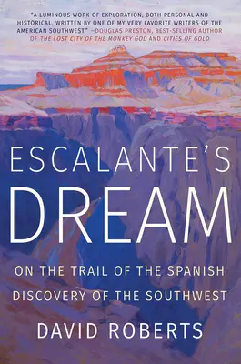 Escalante álma: A délnyugat spanyol felfedezésének nyomában - Escalante's Dream: On the Trail of the Spanish Discovery of the Southwest