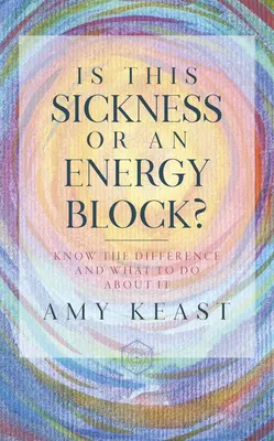 Betegség vagy energiablokk?: Ismerd meg a különbséget, és mit tegyél ellene! - Is This Sickness or an Energy Block?: Know the Difference and What to Do about It