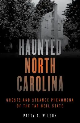 Kísértetjárta Észak-Karolina: A Tar Heel állam kísértetei és különös jelenségei - Haunted North Carolina: Ghosts and Strange Phenomena of the Tar Heel State