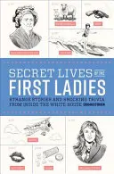 A First Ladyk titkos élete: Különös történetek és megdöbbentő apróságok a Fehér Ház belsejéből - Secret Lives of the First Ladies: Strange Stories and Shocking Trivia from Inside the White House