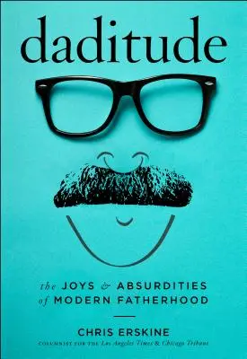 Apaság: A modern apaság örömei és abszurditásai - Daditude: The Joys & Absurdities of Modern Fatherhood