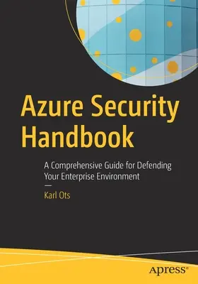Azure Security Handbook (Azure biztonsági kézikönyv): Átfogó útmutató a vállalati környezet védelméhez - Azure Security Handbook: A Comprehensive Guide for Defending Your Enterprise Environment