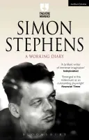 Simon Stephens: Stephens: A Working Diary - Simon Stephens: A Working Diary