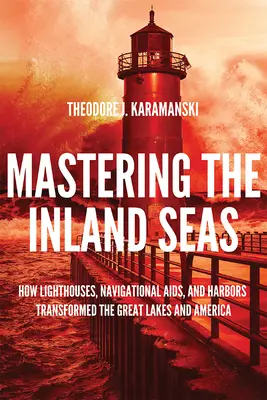 A beltengerek uralása: Hogyan alakították át a világítótornyok, navigációs segédeszközök és kikötők a Nagy-tavakat és Amerikát? - Mastering the Inland Seas: How Lighthouses, Navigational Aids, and Harbors Transformed the Great Lakes and America