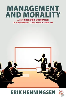 Menedzsment és erkölcs: A vezetési tanácsadói szemináriumok etnográfiai vizsgálata - Management and Morality: An Ethnographic Exploration of Management Consultancy Seminars