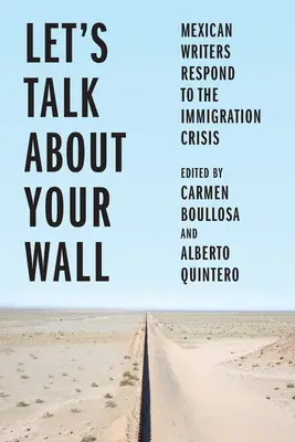 Beszéljünk a faladról! Mexikói írók válaszai a bevándorlási válságra - Let's Talk about Your Wall: Mexican Writers Respond to the Immigration Crisis