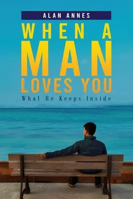 Amikor egy férfi szeret téged: What He Keeps Inside - When A Man Loves You: What He Keeps Inside