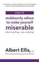 Hogyan utasítsd vissza makacsul, hogy nyomorulttá tedd magad - Bármi miatt - Igen, bármi miatt! - How to Stubbornly Refuse to Make Yourself Miserable - About Anything - Yes, Anything!