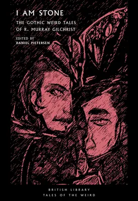 Kő vagyok: Murray Gilchrist gótikus, különös történetei. - I Am Stone: The Gothic Weird Tales of R. Murray Gilchrist