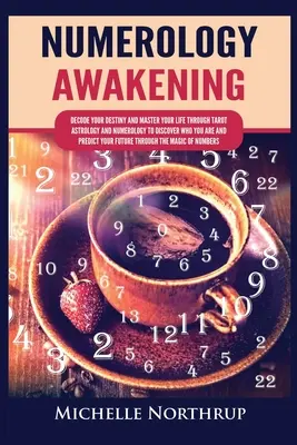 Numerológiai ébredés: Tarot, asztrológia és numerológia segítségével, hogy felfedezd, ki vagy és megjósold, ki vagy te. - Numerology Awakening: Decode Your Destiny and Master Your Life through Tarot, Astrology and Numerology to Discover Who You Are and Predict Y