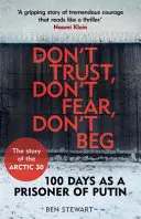 Ne bízz, ne félj, ne könyörögj - 100 nap Putyin foglyaként - Az Északi-sark 30 története - Don't Trust, Don't Fear, Don't Beg - 100 Days as a Prisoner of Putin - The Story of the Arctic 30