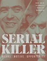 Sorozatgyilkos: Eszközök, indítékok, lehetőségek - 100 a világ leghalálosabb gyilkosa közül - Serial Killer: Means, Motives, Opportunity- 100 of the World's Deadliest Murderers