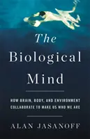 A biológiai elme: Hogyan működik együtt az agy, a test és a környezet, hogy azzá váljunk, akik vagyunk - The Biological Mind: How Brain, Body, and Environment Collaborate to Make Us Who We Are