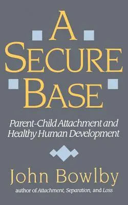 Biztonságos bázis: Szülő-gyermek kötődés és az egészséges emberi fejlődés - Secure Base: Parent-Child Attachment and Healthy Human Development