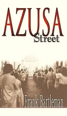 Az Azusa Street: A pünkösdi ébredés születésének szemtanúja - Azusa Street: An Eyewitness Account to the Birth of the Pentecostal Revival