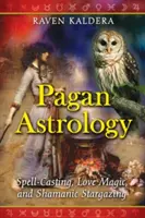 Pogány asztrológia: Varázslás, szerelmi mágia és sámáni csillagvizsgálat - Pagan Astrology: Spell-Casting, Love Magic, and Shamanic Stargazing