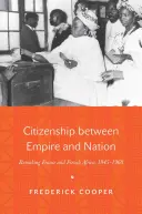 Állampolgárság a birodalom és a nemzet között: Franciaország és Francia-Afrika újjáalakítása, 1945-1960 - Citizenship Between Empire and Nation: Remaking France and French Africa, 1945 1960