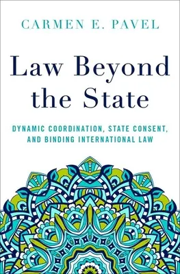 Jog az államon túl: Dinamikus koordináció, állami hozzájárulás és kötelező nemzetközi jog - Law Beyond the State: Dynamic Coordination, State Consent, and Binding International Law