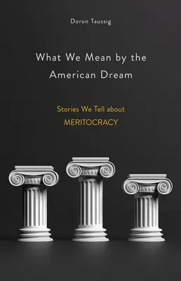 Mit értünk az amerikai álom alatt: Történetek, amelyeket a meritokráciáról mesélünk - What We Mean by the American Dream: Stories We Tell about Meritocracy