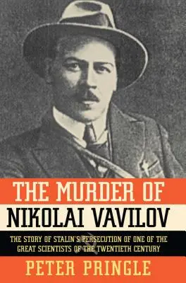 Nyikolaj Vavilov meggyilkolása: Sztálin üldözésének története az egyik legjelentősebb ember ellen - The Murder of Nikolai Vavilov: The Story of Stalin's Persecution of One of the Gr