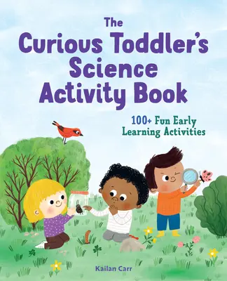 A kisgyermek tudományos tevékenységkönyve: 100+ szórakoztató korai tanulási tevékenység kíváncsi gyerekek számára - The Toddler's Science Activity Book: 100+ Fun Early Learning Activities for Curious Kids