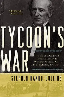 A mágnás háborúja: Hogyan szállt meg Cornelius Vanderbilt egy országot, hogy megdöntse Amerika leghíresebb katonai kalandorát - Tycoon's War: How Cornelius Vanderbilt Invaded a Country to Overthrow America's Most Famous Military Adventurer