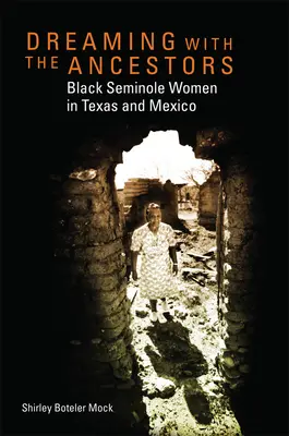 Álmodozás az ősökkel: Fekete szeminol nők Texasban és Mexikóban - Dreaming with the Ancestors: Black Seminole Women in Texas and Mexico