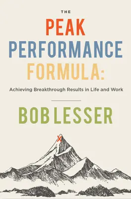 A csúcsteljesítmény-formula: Áttörő eredmények elérése az életben és a munkában - The Peak Performance Formula: Achieving Breakthrough Results in Life and Work