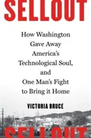 Kiárusítás: Hogyan adta el Washington Amerika technológiai lelkét, és egy ember harca a hazahozataláért - Sellout: How Washington Gave Away America's Technological Soul, and One Man's Fight to Bring It Home